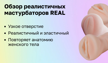 Обзор реалистичных мастурбаторов REAL